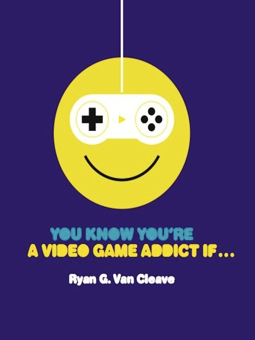 Title details for You Know You're a Video Game Addict If... by Ryan G. Van Cleave - Available